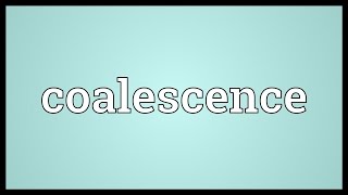 Coalescence Meaning [upl. by Nahij]