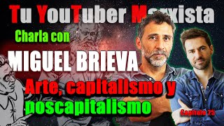 CHARLA con MIGUEL BRIEVA Arte capitalismo y poscapitalismo Tu YouTuber Marxista cap 25 [upl. by Paolo]