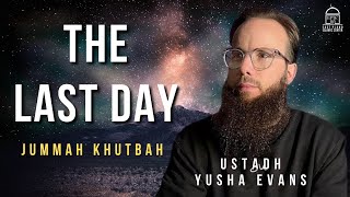 The LAST Day  Jummah Khutbah  Ustadh Yusha Evans [upl. by Amoihc975]