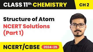 Structure of Atom  NCERT Solutions Part 1  Class 11 Chemistry Chapter 2  CBSE  202425 [upl. by Kachine]