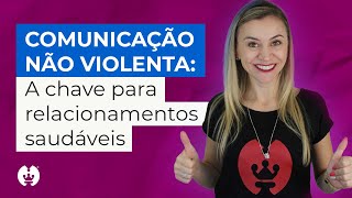 Como usar a comunicação não violenta para melhorar seus relacionamentos aprenda na prática [upl. by Claiborne]