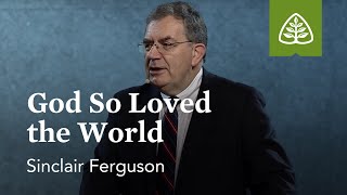 Sinclair Ferguson God So Loved the World [upl. by Ainotahs317]