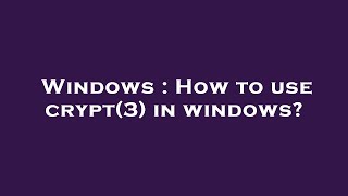 Windows  How to use crypt3 in windows [upl. by Blaze406]