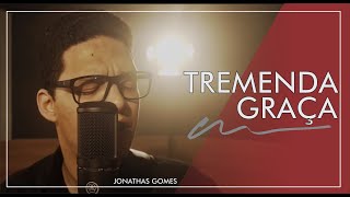 Tremenda Graça Cover  Versão Jonathas Gomes [upl. by Eiraminot734]