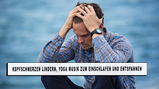 Kopfschmerzen weg machen Musik Meditation Einschlafen und Entspannung Yoga Musik [upl. by Acinemod]