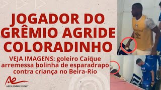 IMAGENS GOLEIRO DO GRÊMIO AGRIDE COLORADINHO  TEVE BOLETIM DE OCORRÊNCIA  POLÍCIA SOLICITA VÍDEO [upl. by Navanod]