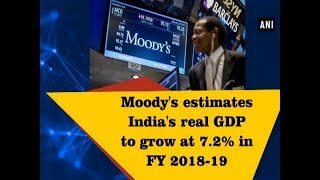 Moodys estimates Indias real GDP to grow at 72 in FY 201819  ANI News [upl. by Nnyladnarb]