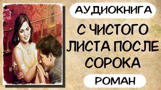 Аудиокнига роман С ЧИСТОГО ЛИСТА ПОСЛЕ СОРОКА слушать аудиокниги полностью онлайн [upl. by Berny946]