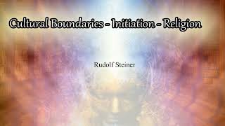 Cultural Boundaries  Initiation  Religion by Rudolf Steiner [upl. by Ciryl377]