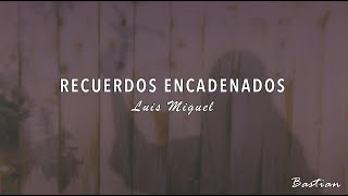 Luis Miguel  Recuerdos Encadenados Letra ♡ [upl. by Ailerua49]