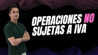 ¿Qué operaciones no están sujetas a IVA [upl. by Kari]