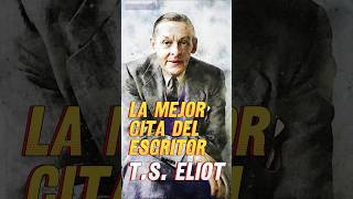 La Mejor Cita Del Escritor TS Eliot frases reflexiones citascelebres literatura citas [upl. by Reinhold]