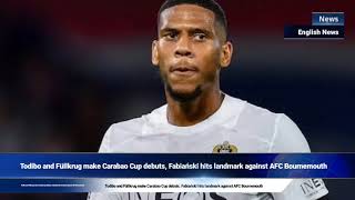 Todibo and Füllkrug make Carabao Cup debuts Fabiański hits landmark against AFC Bournemouth [upl. by Mackie]