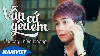 Vẫn Cứ Yêu Em  Phương Thiên Hoàng MV HD OFFICIAL [upl. by Ellette374]