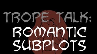 Trope Talk Romantic Subplots [upl. by Herbert]