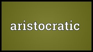 Aristocratic Meaning [upl. by Akimit]