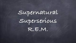 Supernatural SuperseriousREM Lyrics [upl. by Etnaed630]