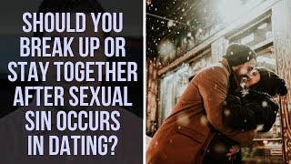 Should You Break Up or Stay Together After Sexual Sin Occurs in a Christian Dating Relationship [upl. by Eberta]