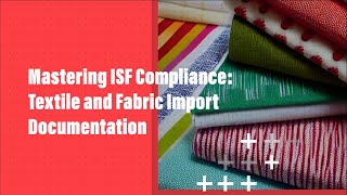 Mastering ISF Compliance Textile and Fabric Import Documentation [upl. by Evers]