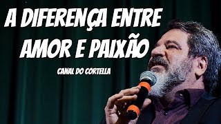 A Diferença Entre Amor e Paixão  Mario Sergio Cortella [upl. by Netsrijk]