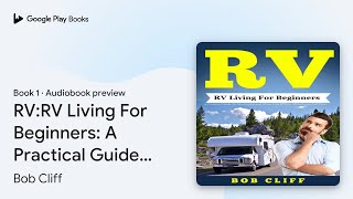 RVRV Living For Beginners A Practical Guide… by Bob Cliff · Audiobook preview [upl. by Eilata914]