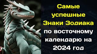 Самые успешные Знаки Зодиака по восточному календарю на 2024 год [upl. by Emmalee]