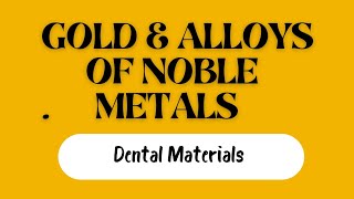 GOLD amp ALLOYS OF NOBLE METALS Casting Alloys Dental Materials [upl. by Leahcym]