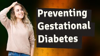 How can I prevent gestational diabetes during pregnancy [upl. by Naitsirhc]