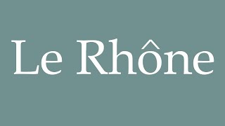 How to Pronounce Le Rhône The Rhone river Correctly in French [upl. by Corissa827]