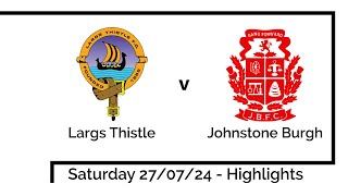 Highlights  Largs Thistle versus Johnstone Burgh 270724 [upl. by Atiran]