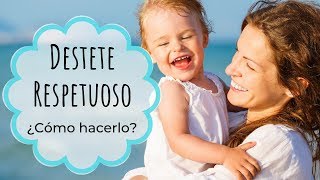 ¿Cómo hacer un DESTETE RESPETUOSO · LACTANCIA MATERNA [upl. by Rayshell]