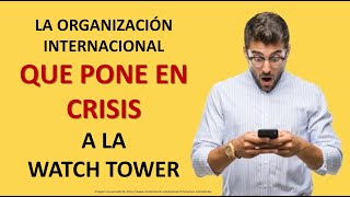 LA ORGANIZACIÓN QUE PONE EN CRISIS A LA WATCHTOWER [upl. by Gibrian364]