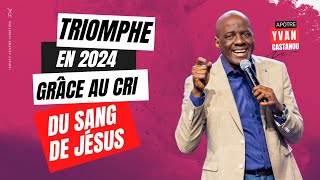 TRIOMPHE EN 2024 GRÂCE AU CRI DU SANG DE JÉSUS  Apôtre Yvan CASTANOU [upl. by Doak]