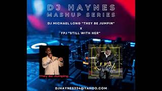 DJ Haynes MASHUP SERIES  DJ Michael Long quotThey Be Jumpingquot x FPJ quotStill With Herquot [upl. by Aurthur]