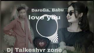 Daroga Babu Iove you Dj Talkeshvr zone [upl. by Ymmot545]