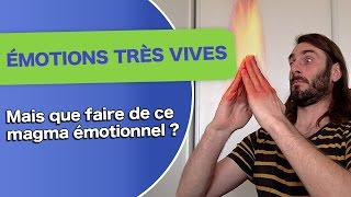 ÉMOTIONS TRÈS VIVES  que faire de ce MAGMA ÉMOTIONNEL [upl. by Wenger892]