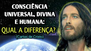 A DIFERENÇA ENTRE CONSCIÊNCIA UNIVERSAL CONSCIÊNCIA DIVINA E CONSCIÊNCIA HUMANA Cartas de Cristo [upl. by Ormsby]