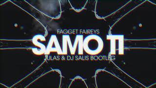 Fagget Faireys  Samo Ti Julas amp DJ Salis Bootleg [upl. by Ateiram]