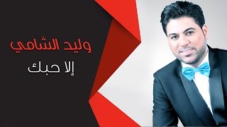 Waleed Alshami  Ala 7bak  وليد الشامي  إلا حبك [upl. by Rehpotirhc605]