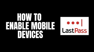 How To Enable Mobile Devices LastPass Tutorials [upl. by Moffat]