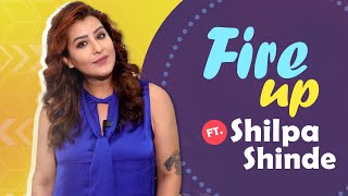 Fire Up Ft Shilpa Shinde  Useless talent Childhood Crush Favourites amp More [upl. by Kluge338]