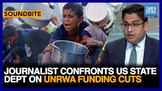 Journalist Confronts US State Dept On UNRWA Funding Cuts Amid Gaza Famine  Dawn News English [upl. by Etnoel454]