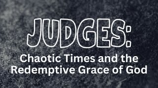 Judges Chaotic Times and the Redemptive Grace of God Part 2  Judges 26311 [upl. by Yanffit101]