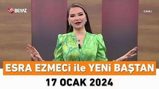 Esra Ezmeci ile Yeni Baştan 17 Ocak 2024 [upl. by Yhprum727]