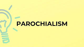 What is the meaning of the word PAROCHIALISM [upl. by Esahc950]