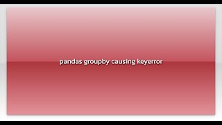 pandas groupby causing keyerror [upl. by Franky]