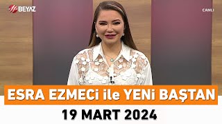 Esra Ezmeci ile Yeni Baştan 19 Mart 2024 [upl. by Yelac]