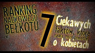 7 ciekawych rzeczy które nauka wie o kobietach  Ranking Naukowego Bełkotu 12 [upl. by Kenweigh]