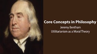 Jeremy Bentham Introduction  Utilitarianism as a Moral Theory  Philosophy Core Concepts [upl. by Fernald]