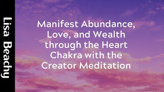 Manifest Abundance Love and Wealth through the Heart Chakra with the Creator Meditation [upl. by Blossom]